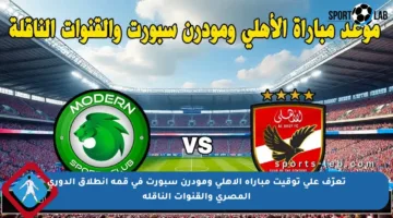 تعرّف على توقيت مباراة الأهلي ومودرن سبورت في قمة انطلاق الدوري المصري والقنوات الناقلة